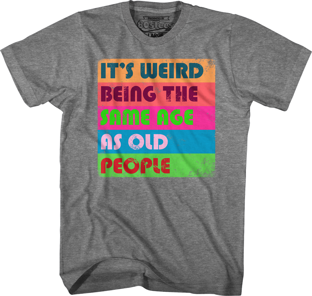 It's Weird Being The Same Age As Old People T-Shirt product image 7