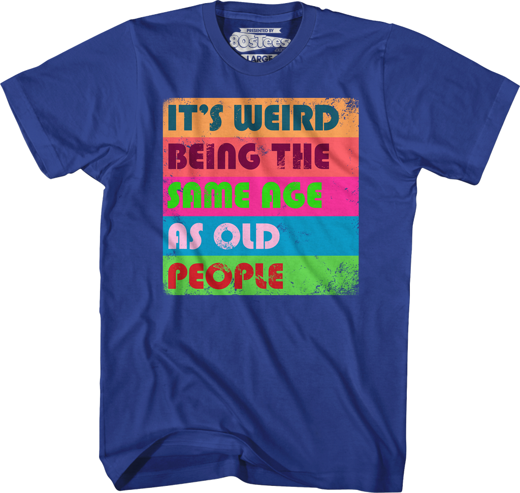 It's Weird Being The Same Age As Old People T-Shirt product image 6