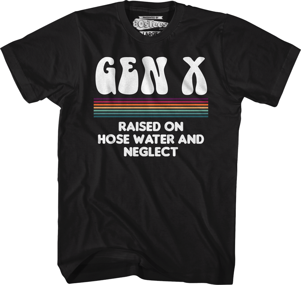 Gen X Raised On Hose Water And Neglect T-Shirt product image 1